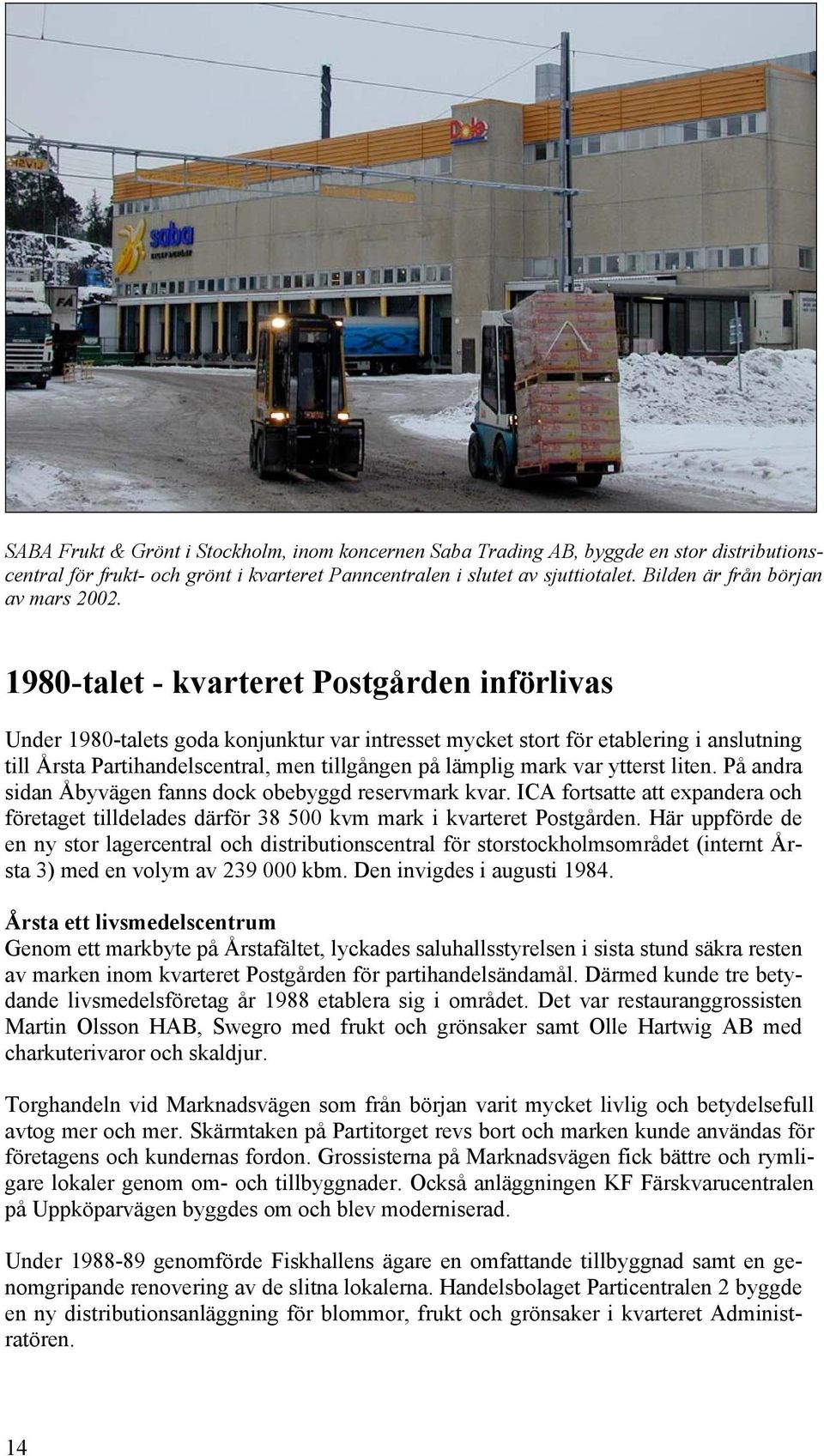 1980-talet - kvarteret Postgården införlivas Under 1980-talets goda konjunktur var intresset mycket stort för etablering i anslutning till Årsta Partihandelscentral, men tillgången på lämplig mark