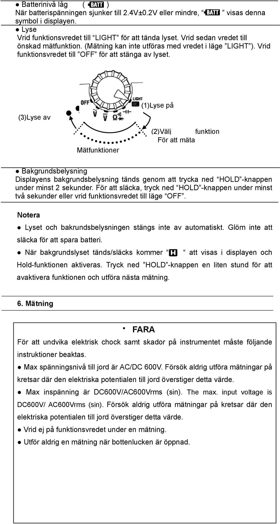 (3)Lyse av (1)Lyse på Mätfunktioner (2)Välj funktion För att mäta Bakgrundsbelysning Displayens bakgrundsbelysning tänds genom att trycka ned HOLD -knappen under minst 2 sekunder.