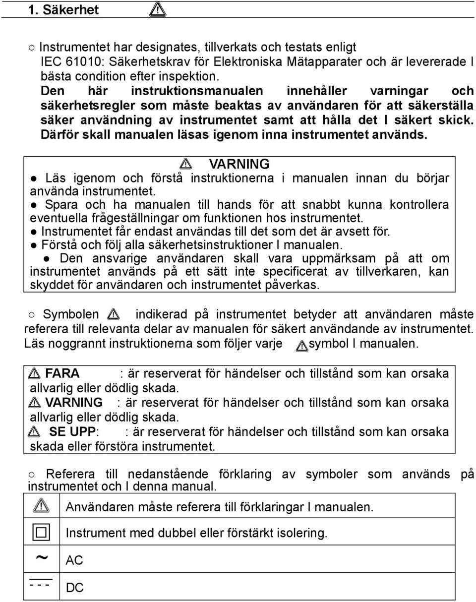 Därför skall manualen läsas igenom inna instrumentet används. VARNING Läs igenom och förstå instruktionerna i manualen innan du börjar använda instrumentet.