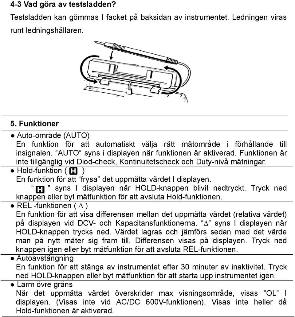 Funktionen är inte tillgänglig vid Diod-check, Kontinuitetscheck och Duty-nivå mätningar. Hold-funktion ( ) En funktion för att frysa det uppmätta värdet I displayen.