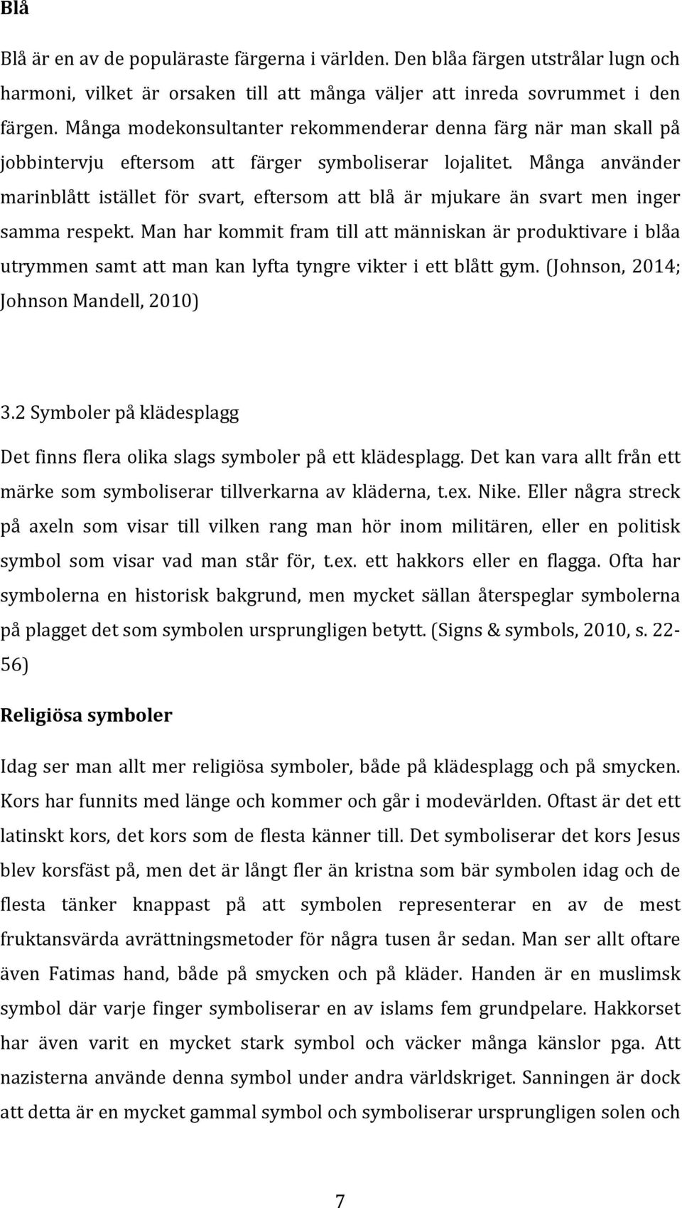 Många använder marinblått istället för svart, eftersom att blå är mjukare än svart men inger samma respekt.