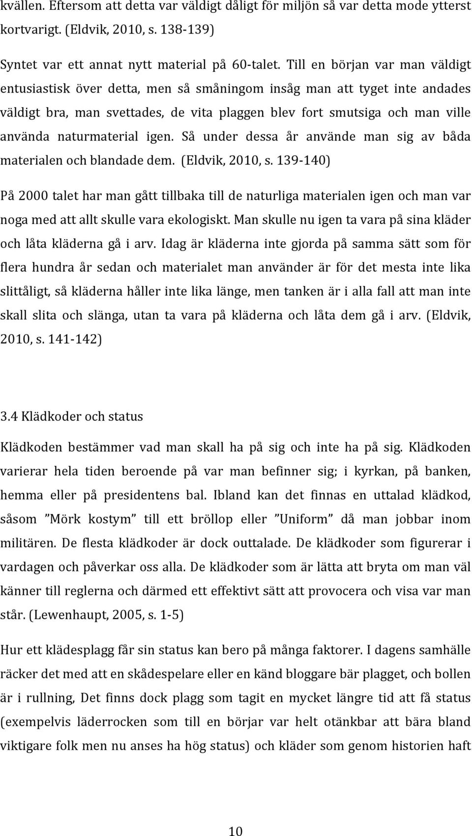 naturmaterial igen. Så under dessa år använde man sig av båda materialen och blandade dem. (Eldvik, 2010, s.