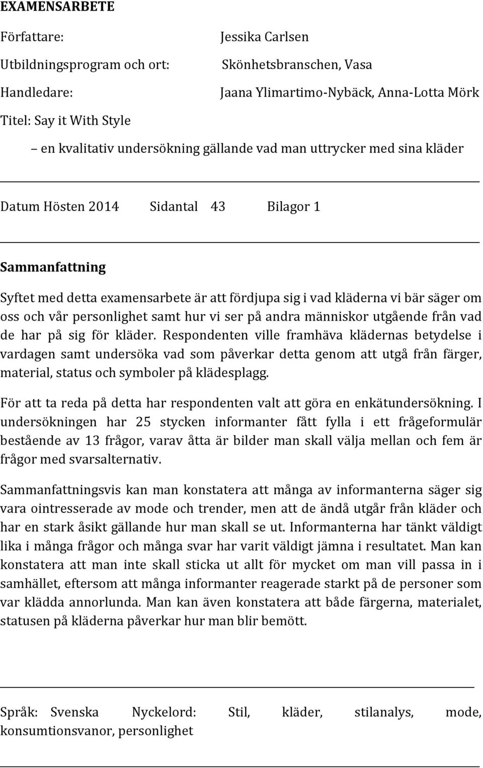 och vår personlighet samt hur vi ser på andra människor utgående från vad de har på sig för kläder.