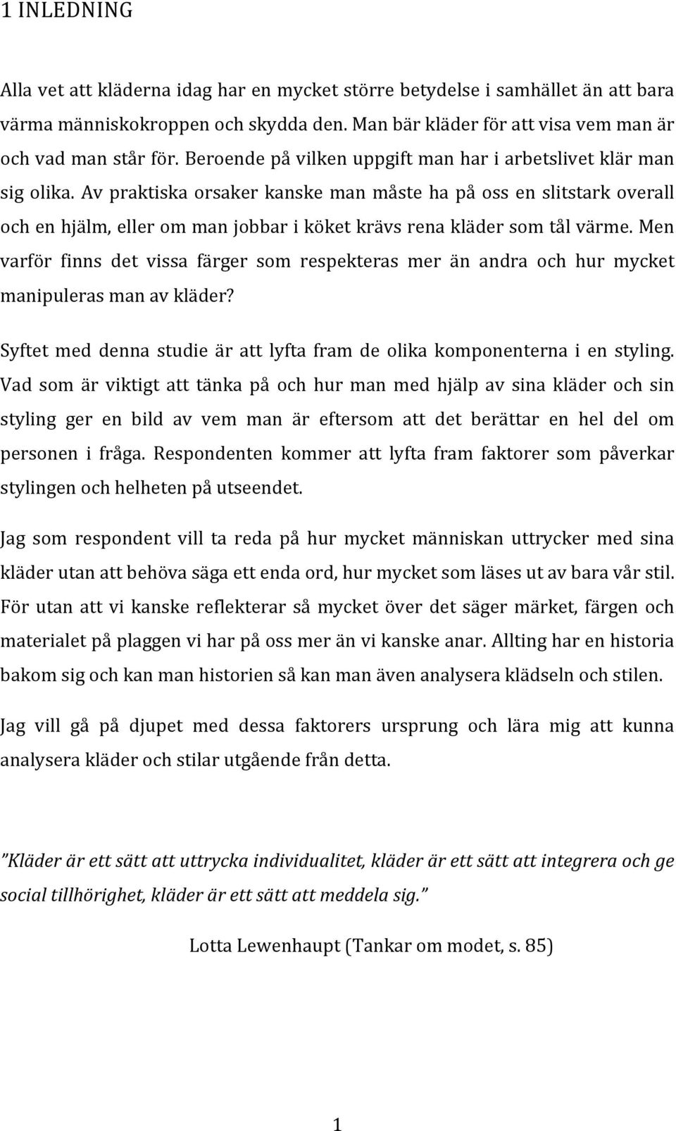 Av praktiska orsaker kanske man måste ha på oss en slitstark overall och en hjälm, eller om man jobbar i köket krävs rena kläder som tål värme.