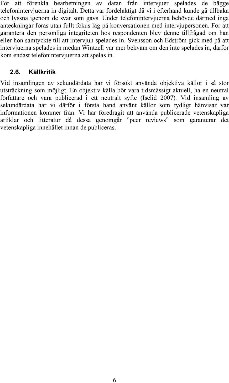 Under telefonintervjuerna behövde därmed inga anteckningar föras utan fullt fokus låg på konversationen med intervjupersonen.