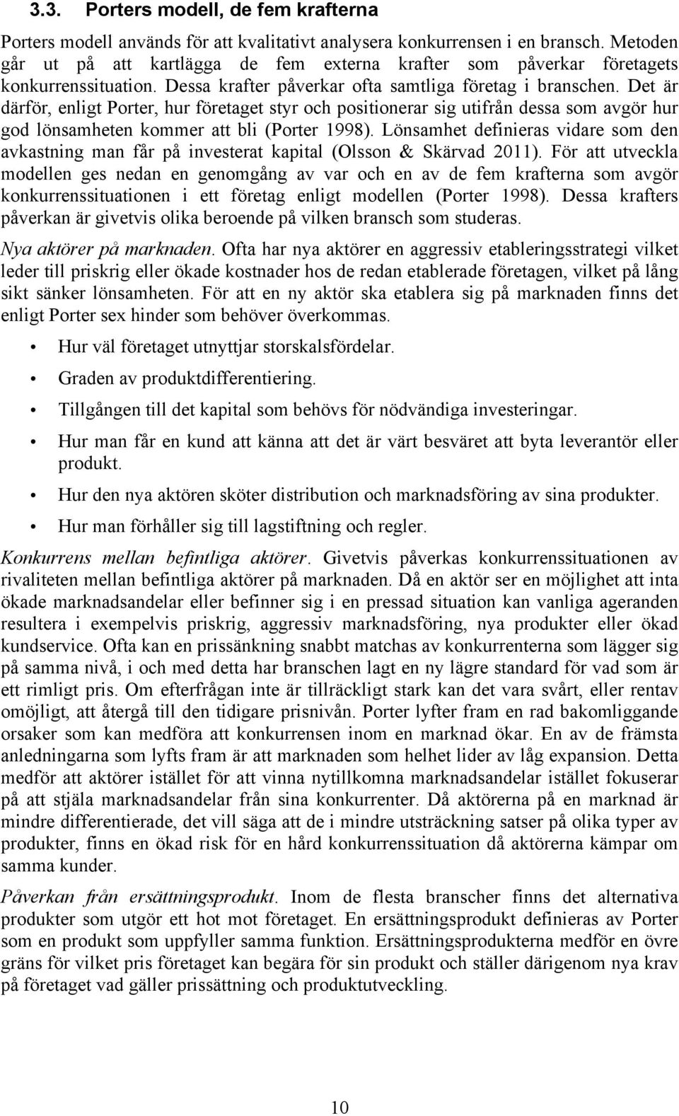 Det är därför, enligt Porter, hur företaget styr och positionerar sig utifrån dessa som avgör hur god lönsamheten kommer att bli (Porter 1998).