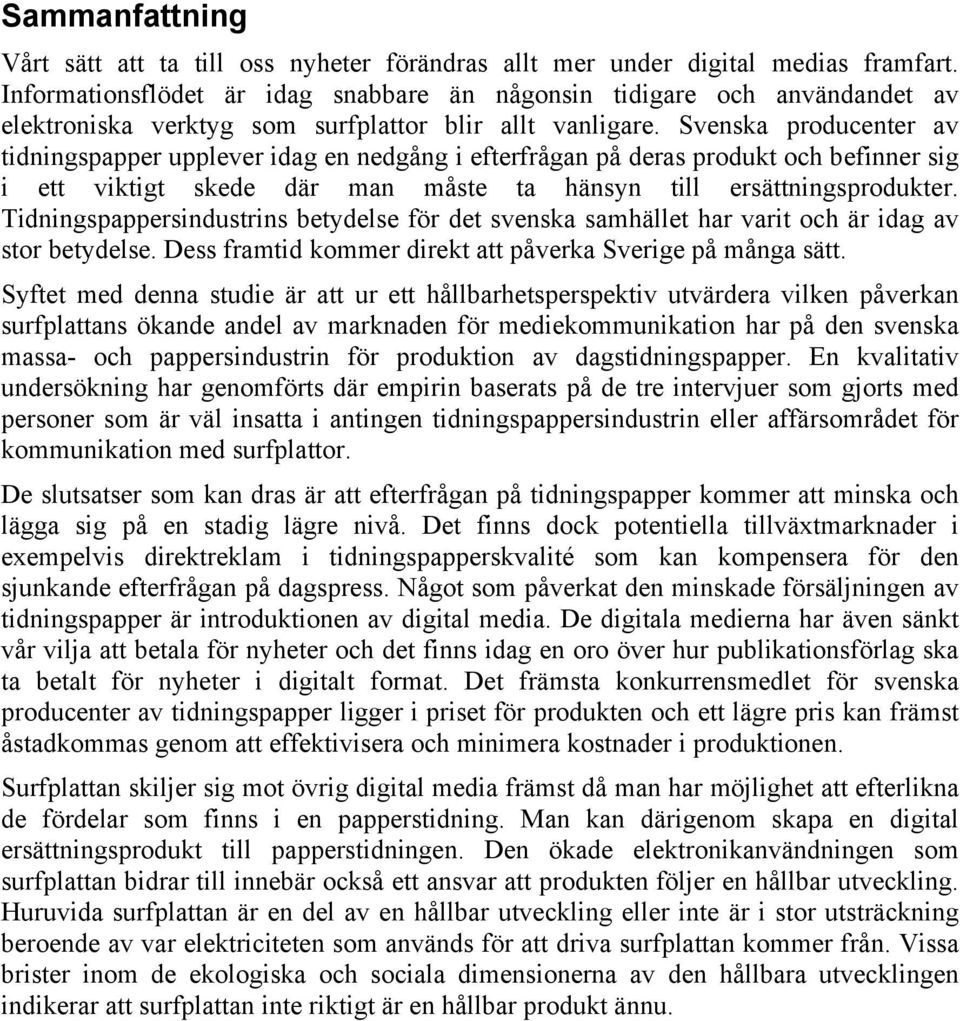 Svenska producenter av tidningspapper upplever idag en nedgång i efterfrågan på deras produkt och befinner sig i ett viktigt skede där man måste ta hänsyn till ersättningsprodukter.