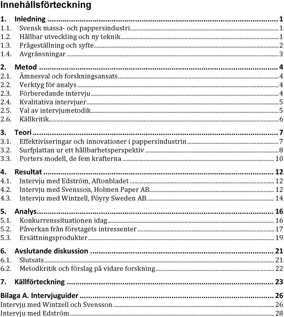 1. Effektiviseringar och innovationer i pappersindustrin... 7 3.2. Surfplattan ur ett hållbarhetsperspektiv... 8 3.3. Porters modell, de fem krafterna... 10 4. Resultat... 12 4.1. Intervju med Edström, Aftonbladet.