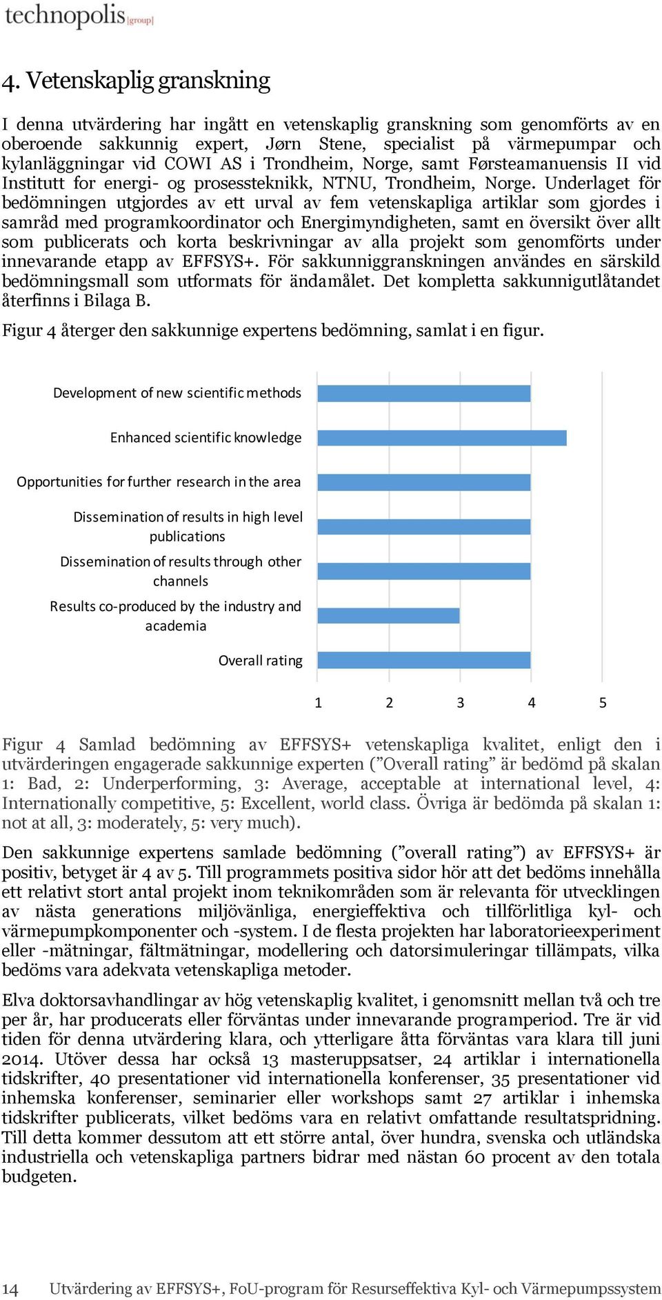 Underlaget för bedömningen utgjordes av ett urval av fem vetenskapliga artiklar som gjordes i samråd med programkoordinator och Energimyndigheten, samt en översikt över allt som publicerats och korta