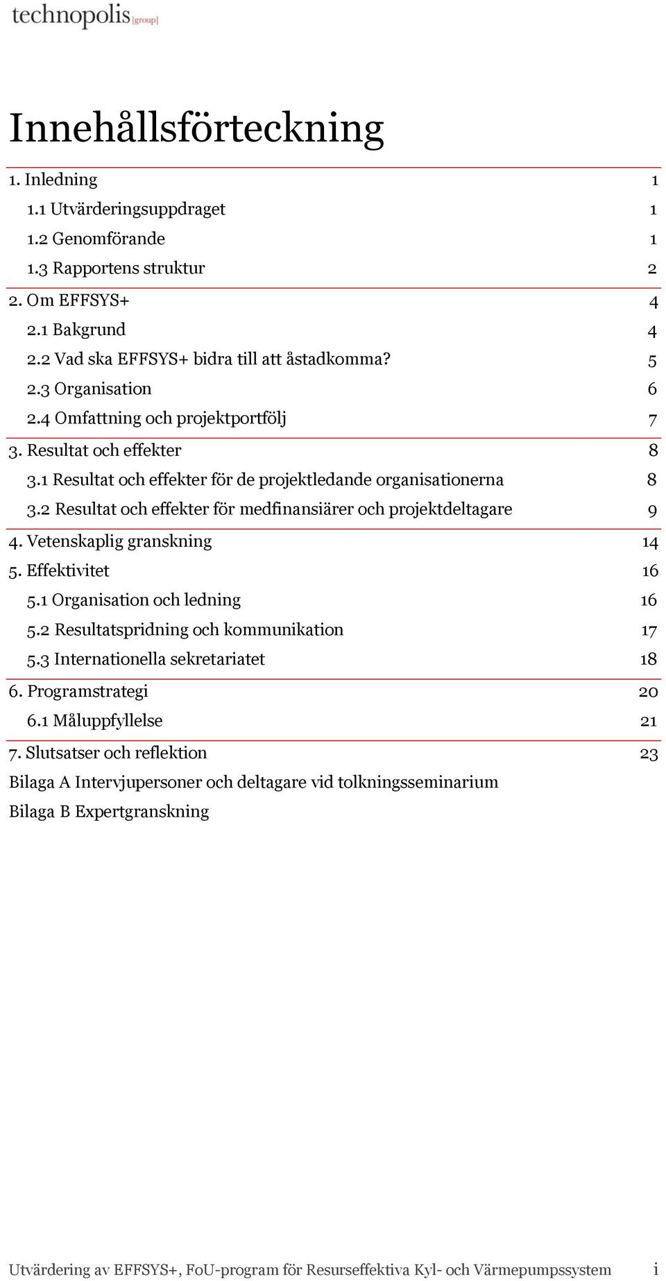 2 Resultat och effekter för medfinansiärer och projektdeltagare 9 4. Vetenskaplig granskning 14 5. Effektivitet 16 5.1 Organisation och ledning 16 5.2 Resultatspridning och kommunikation 17 5.