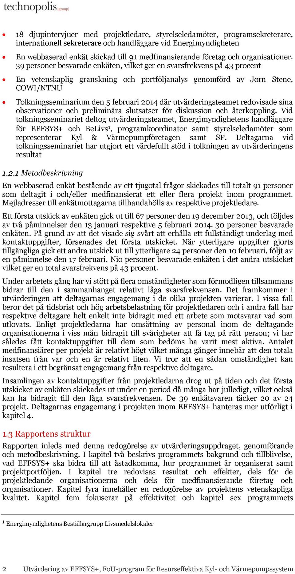 39 personer besvarade enkäten, vilket ger en svarsfrekvens på 43 procent En vetenskaplig granskning och portföljanalys genomförd av Jørn Stene, COWI/NTNU Tolkningsseminarium den 5 februari 2014 där