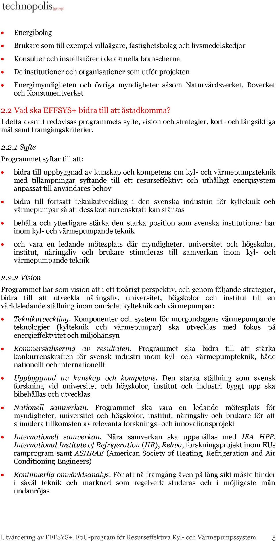 I detta avsnitt redovisas programmets syfte, vision och strategier, kort- och långsiktiga mål samt framgångskriterier. 2.