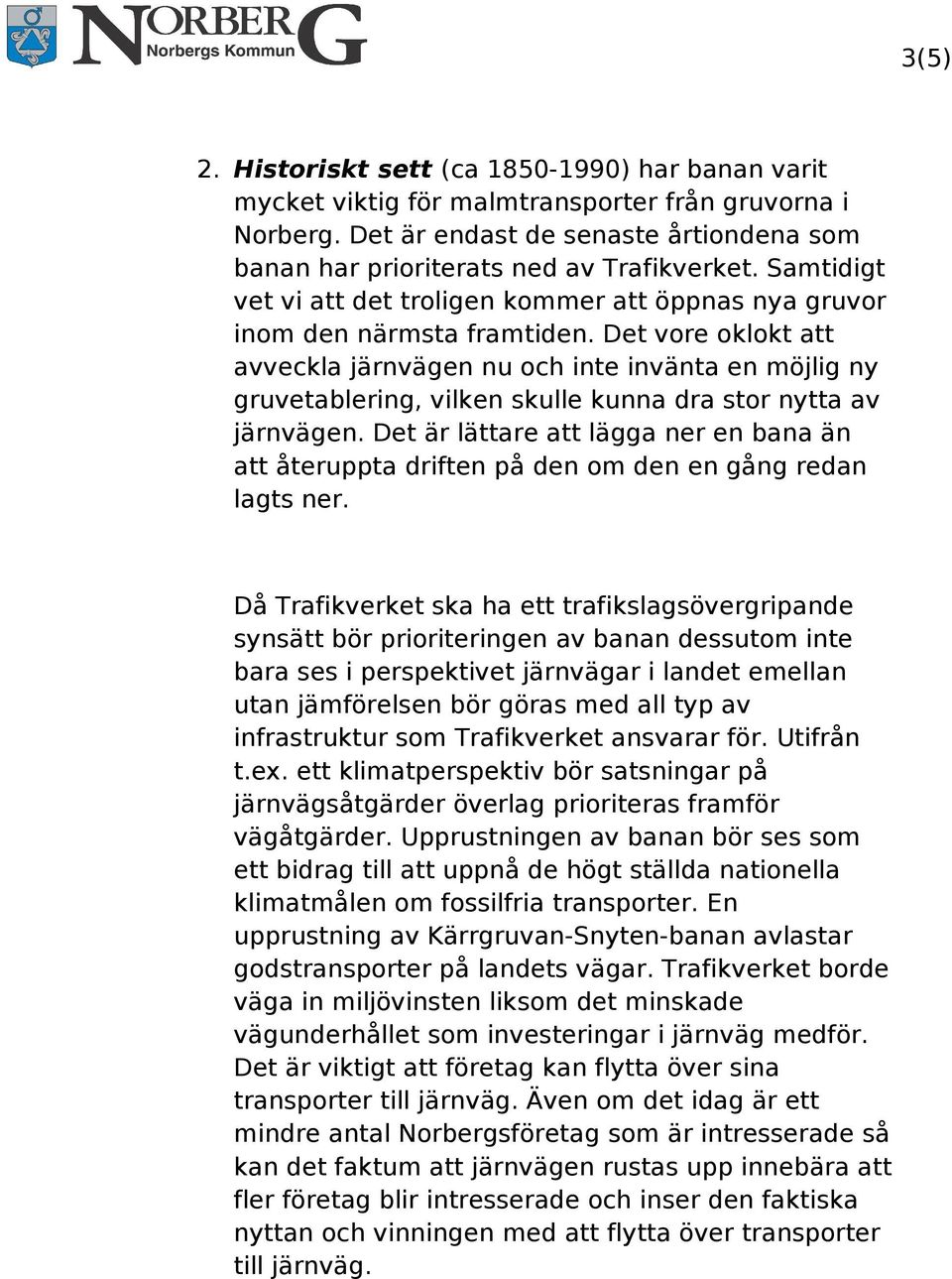 Det vore oklokt att avveckla järnvägen nu och inte invänta en möjlig ny gruvetablering, vilken skulle kunna dra stor nytta av järnvägen.