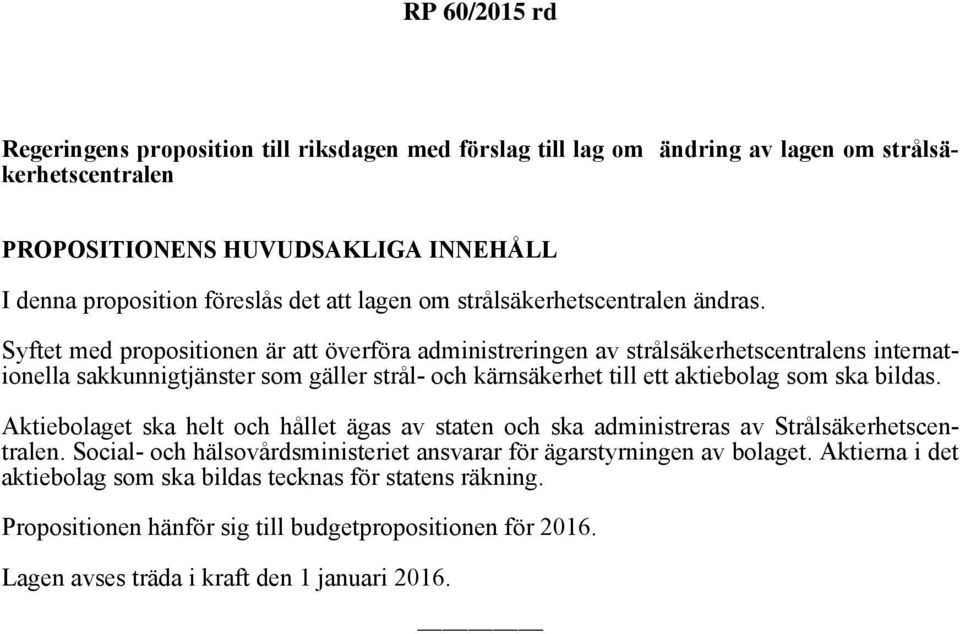 Syftet med propositionen är att överföra administreringen av strålsäkerhetscentralens internationella sakkunnigtjänster som gäller strål- och kärnsäkerhet till ett aktiebolag som ska bildas.