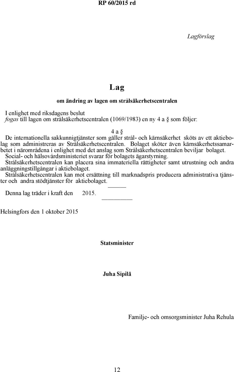 Bolaget sköter även kärnsäkerhetssamarbetet i närområdena i enlighet med det anslag som Strålsäkerhetscentralen beviljar bolaget. Social- och hälsovårdsministeriet svarar för bolagets ägarstyrning.