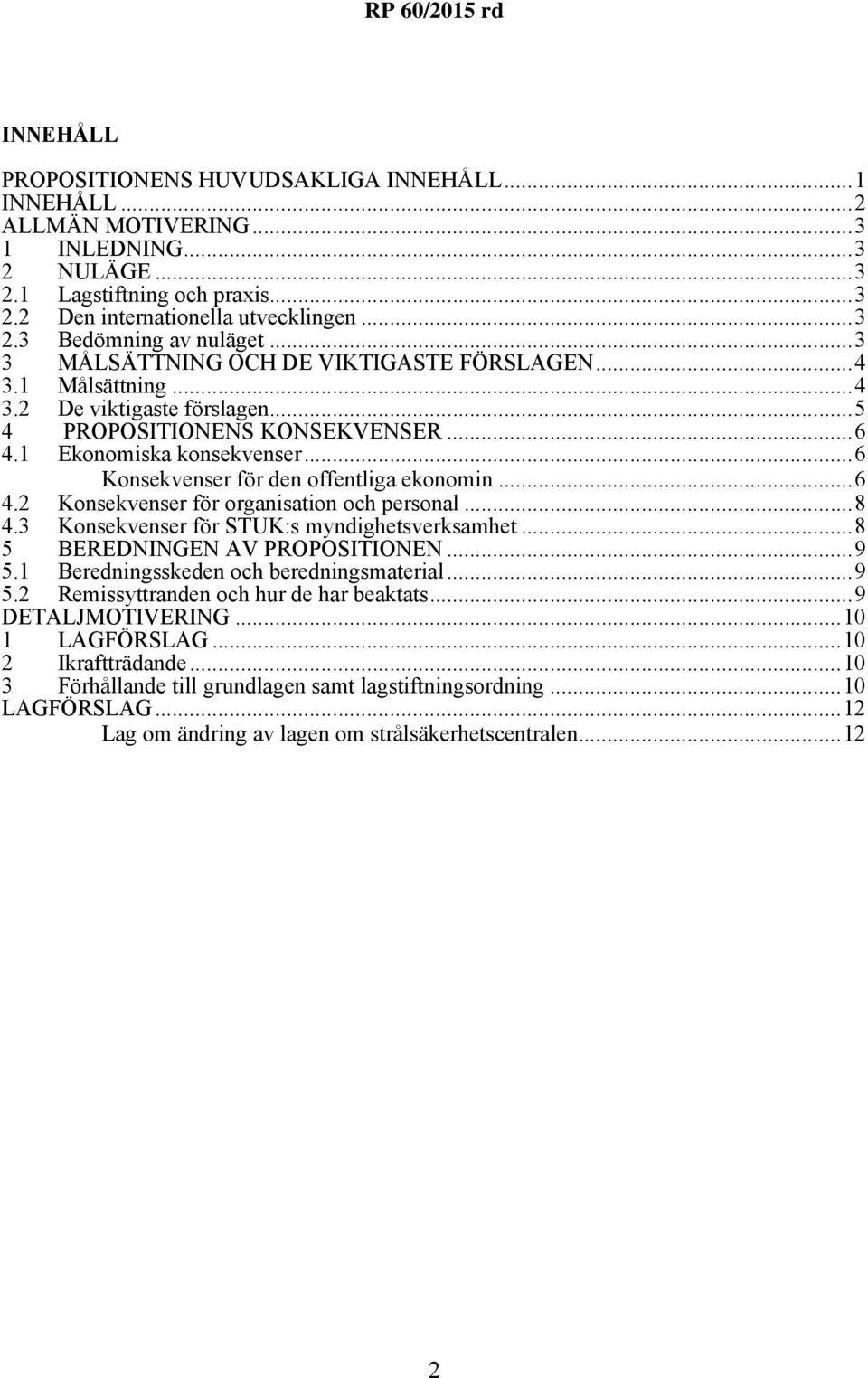 ..6 Konsekvenser för den offentliga ekonomin...6 4.2 Konsekvenser för organisation och personal...8 4.3 Konsekvenser för STUK:s myndighetsverksamhet...8 5 5.1 BEREDNINGEN AV PROPOSITIONEN.