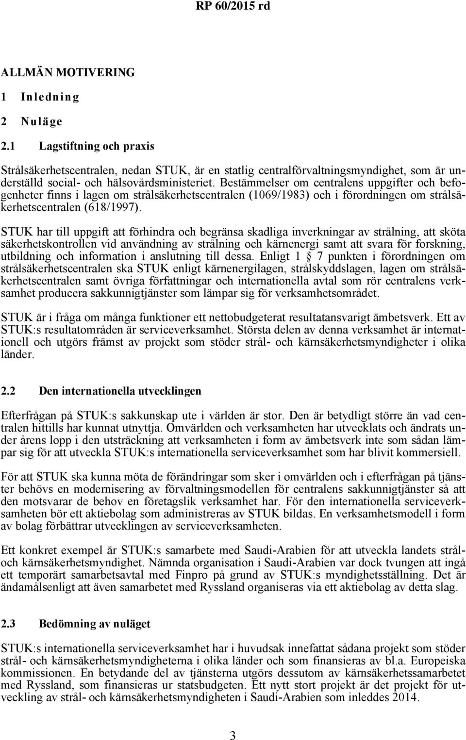 Bestämmelser om centralens uppgifter och befogenheter finns i lagen om strålsäkerhetscentralen (1069/1983) och i förordningen om strålsäkerhetscentralen (618/1997).