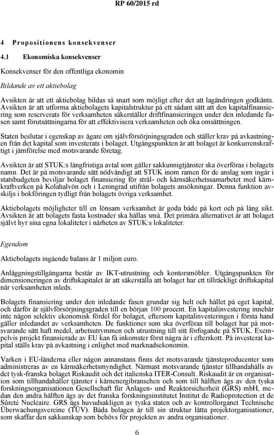 Avsikten är att utforma aktiebolagets kapitalstruktur på ett sådant sätt att den kapitalfinansiering som reserverats för verksamheten säkerställer driftfinansieringen under den inledande fasen samt