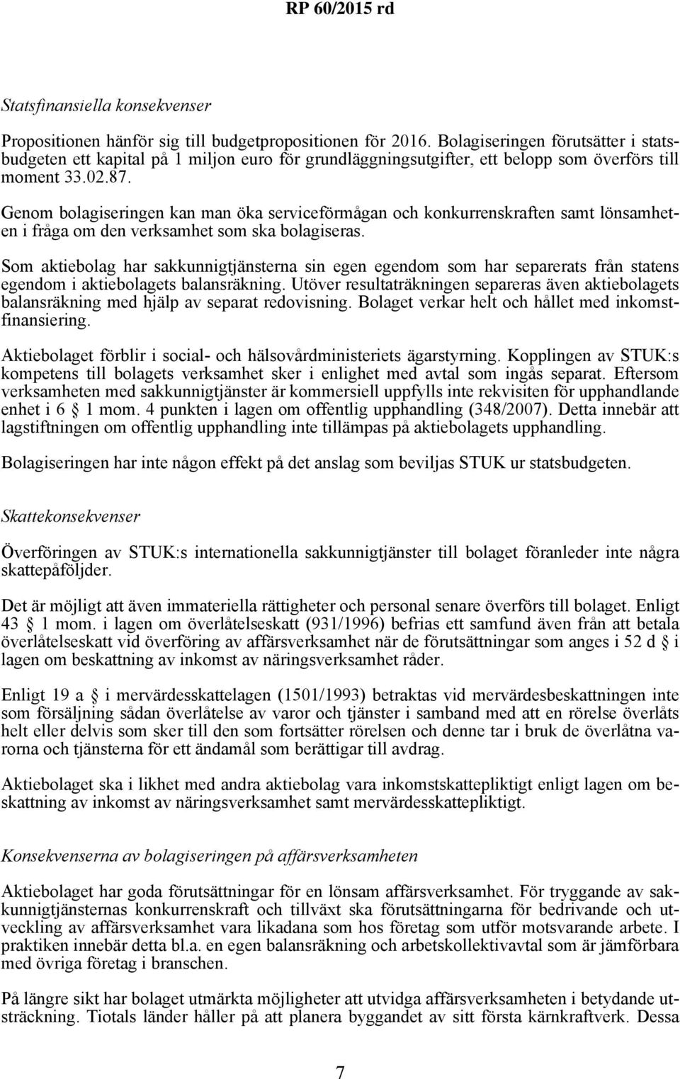 Genom bolagiseringen kan man öka serviceförmågan och konkurrenskraften samt lönsamheten i fråga om den verksamhet som ska bolagiseras.