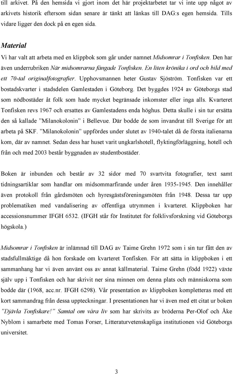 En liten krönika i ord och bild med ett 70-tal originalfotografier. Upphovsmannen heter Gustav Sjöström. Tonfisken var ett bostadskvarter i stadsdelen Gamlestaden i Göteborg.