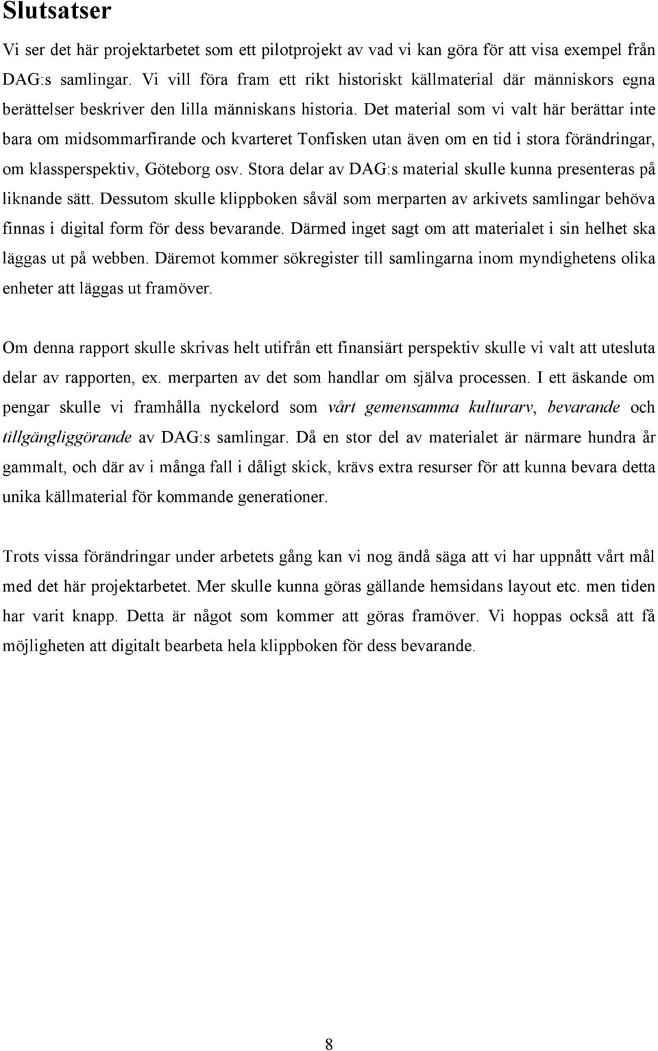 Det material som vi valt här berättar inte bara om midsommarfirande och kvarteret Tonfisken utan även om en tid i stora förändringar, om klassperspektiv, Göteborg osv.