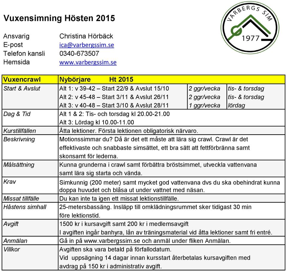 se Vuxencrawl Nybörjare Ht 2015 & Avslut Alt 1: v 39-42 22/9 & Avslut 15/10 2 ggr/vecka tis- & torsdag Alt 2: v 45-48 3/11 & Avslut 26/11 2 ggr/vecka tis- & torsdag Alt 3: v 40-48 3/10 & Avslut 28/11