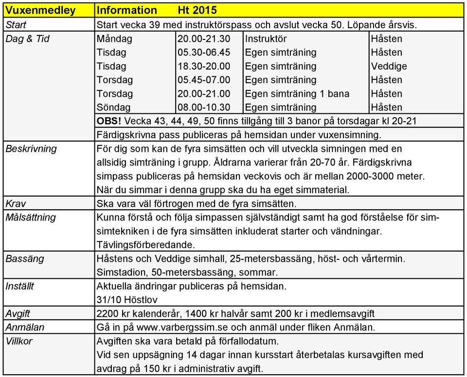 Vecka 43, 44, 49, 50 finns tillgång till 3 banor på torsdagar kl 20-21 Färdigskrivna pass publiceras på hemsidan under vuxensimning.