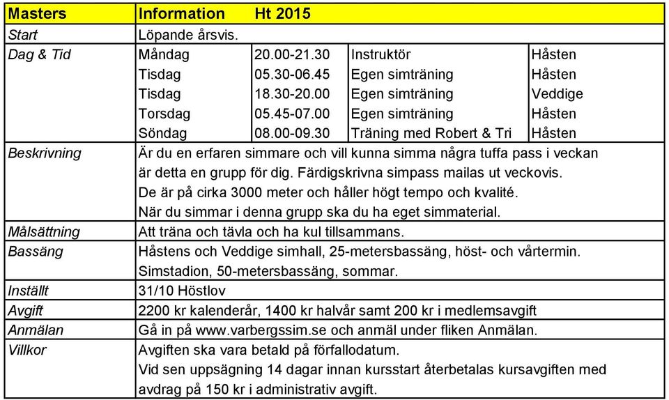 30 Träning med Robert & Tri Håsten Beskrivning Är du en erfaren simmare och vill kunna simma några tuffa pass i veckan är detta en grupp för dig.