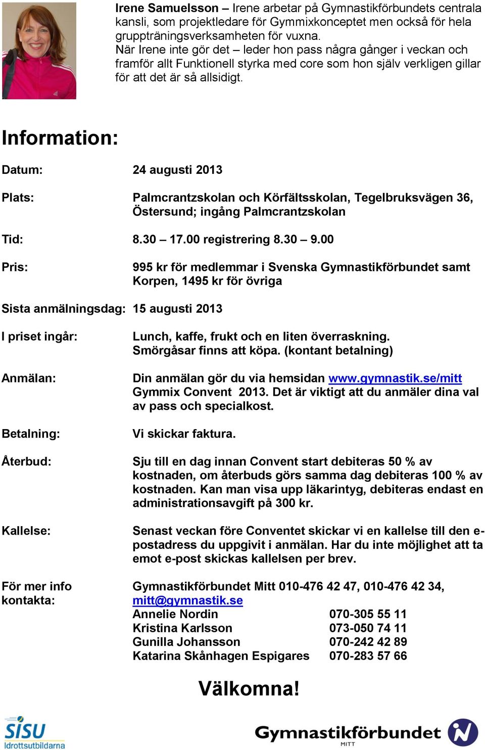 Information: Datum: 24 augusti 2013 Plats: Palmcrantzskolan och Körfältsskolan, Tegelbruksvägen 36, Östersund; ingång Palmcrantzskolan Tid: 8.30 17.00 registrering 8.30 9.