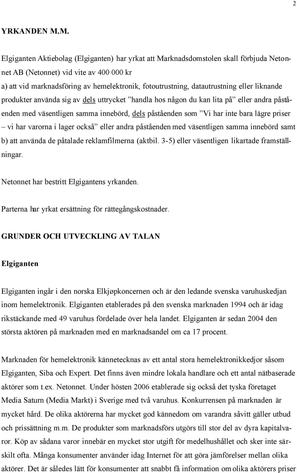 datautrustning eller liknande produkter använda sig av dels uttrycket handla hos någon du kan lita på eller andra påståenden med väsentligen samma innebörd, dels påståenden som Vi har inte bara lägre