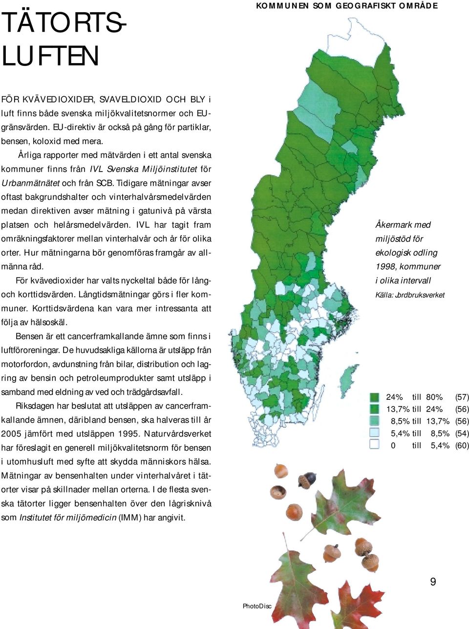 Tidigare mätningar avser oftast bakgrundshalter och vinterhalvårsmedelvärden medan direktiven avser mätning i gatunivå på värsta platsen och helårsmedelvärden.