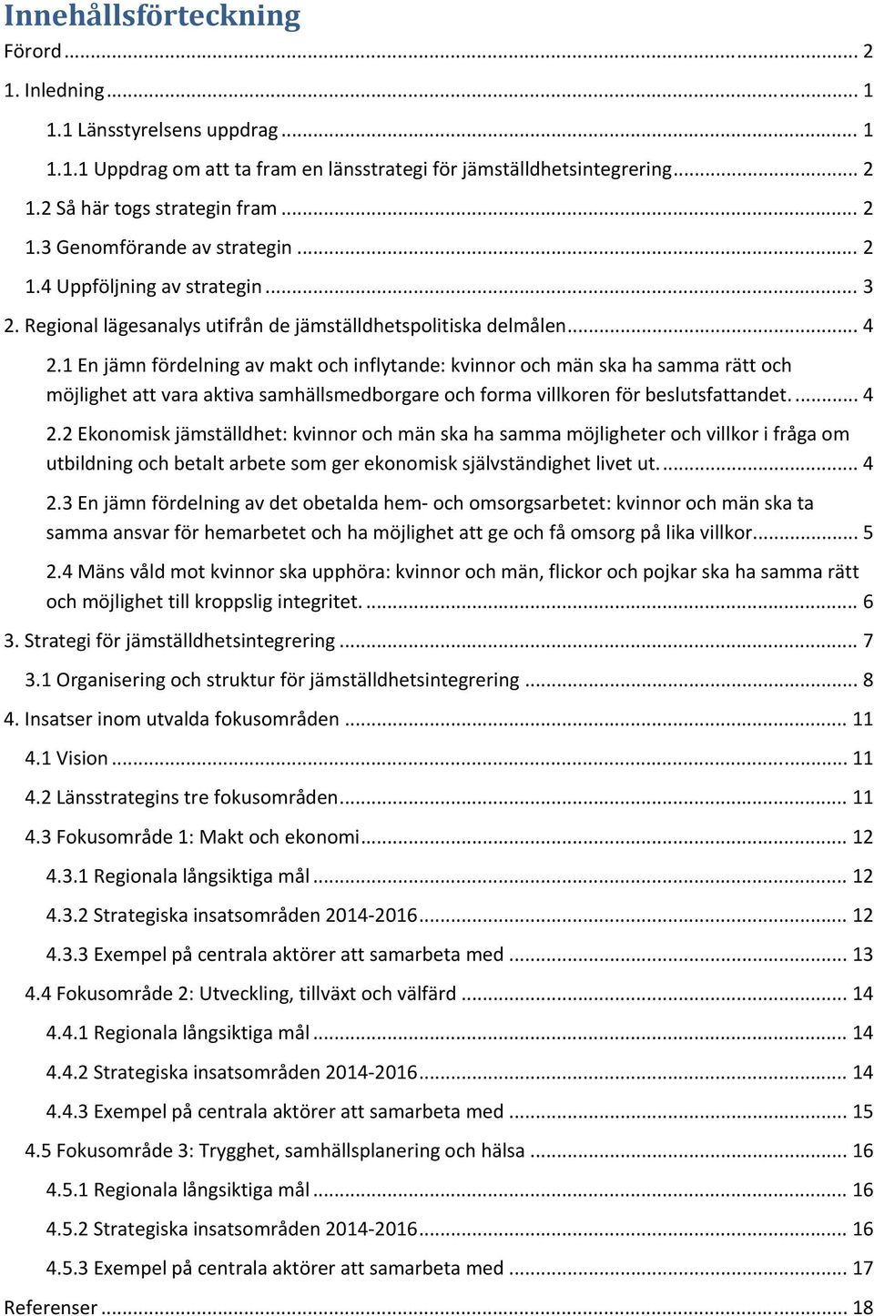 1 En jämn fördelning av makt och inflytande: kvinnor och män ska ha samma rätt och möjlighet att vara aktiva samhällsmedborgare och forma villkoren för beslutsfattandet.... 4 2.