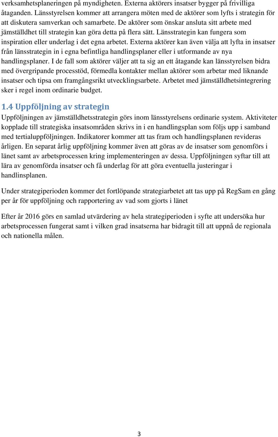 De aktörer som önskar ansluta sitt arbete med jämställdhet till strategin kan göra detta på flera sätt. Länsstrategin kan fungera som inspiration eller underlag i det egna arbetet.