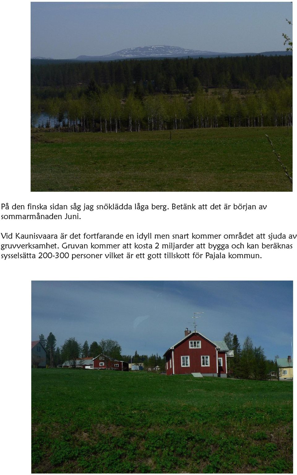 Vid Kaunisvaara är det fortfarande en idyll men snart kommer området att sjuda av