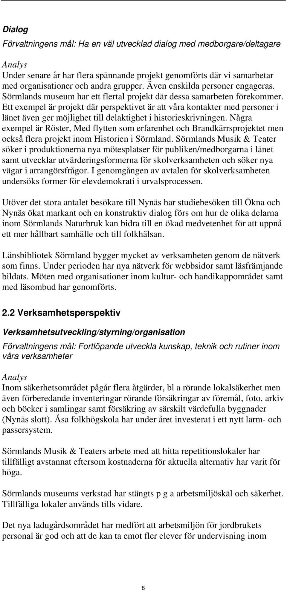 Ett exempel är projekt där perspektivet är att våra kontakter med personer i länet även ger möjlighet till delaktighet i historieskrivningen.