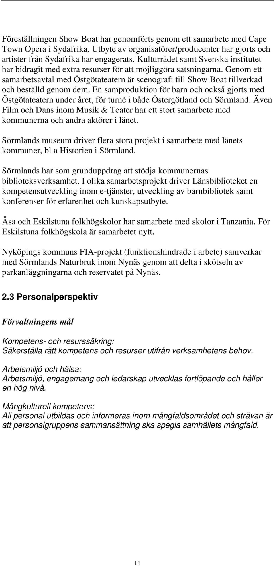 Genom ett samarbetsavtal med Östgötateatern är scenografi till Show Boat tillverkad och beställd genom dem.