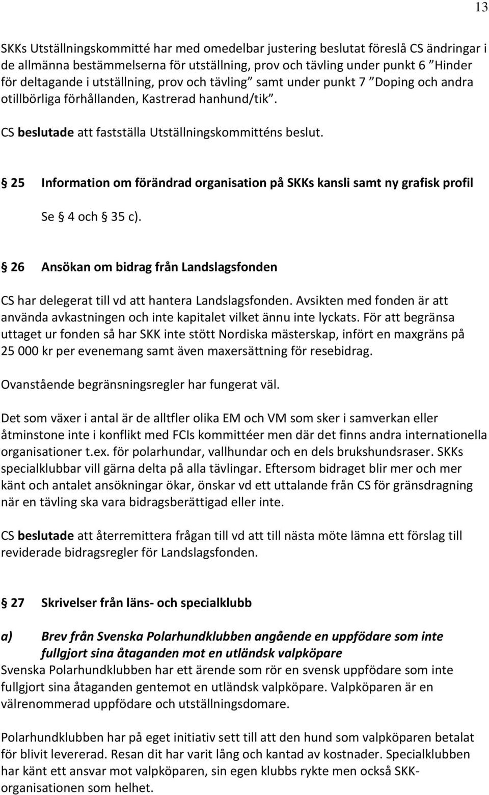 25 Information om förändrad organisation på SKKs kansli samt ny grafisk profil Se 4 och 35 c). 26 Ansökan om bidrag från Landslagsfonden CS har delegerat till vd att hantera Landslagsfonden.