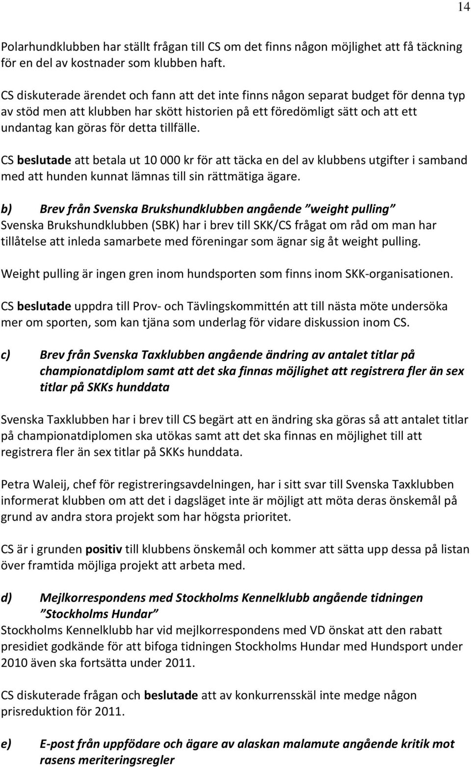 tillfälle. CS beslutade att betala ut 10 000 kr för att täcka en del av klubbens utgifter i samband med att hunden kunnat lämnas till sin rättmätiga ägare.