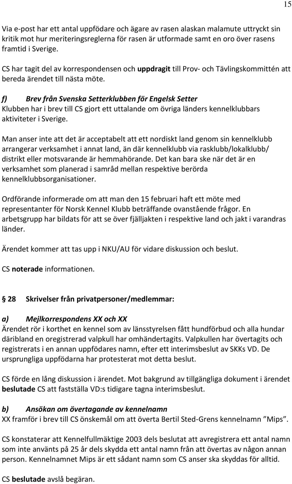 f) Brev från Svenska Setterklubben för Engelsk Setter Klubben har i brev till CS gjort ett uttalande om övriga länders kennelklubbars aktiviteter i Sverige.