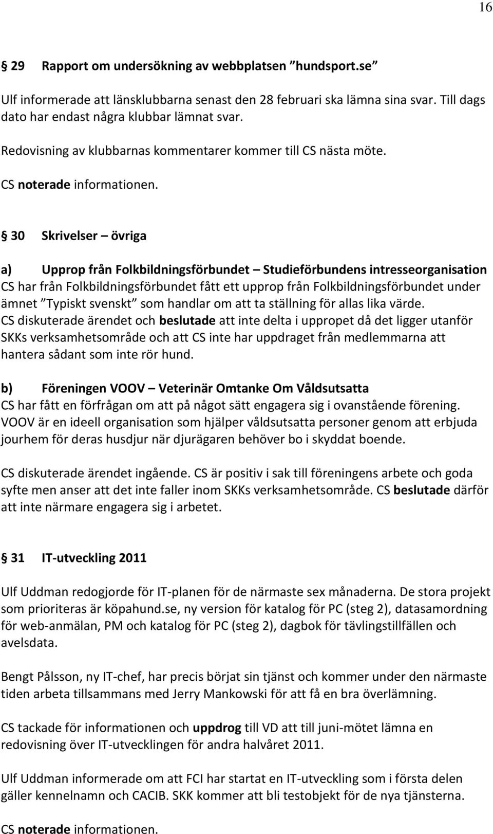 30 Skrivelser övriga a) Upprop från Folkbildningsförbundet Studieförbundens intresseorganisation CS har från Folkbildningsförbundet fått ett upprop från Folkbildningsförbundet under ämnet Typiskt