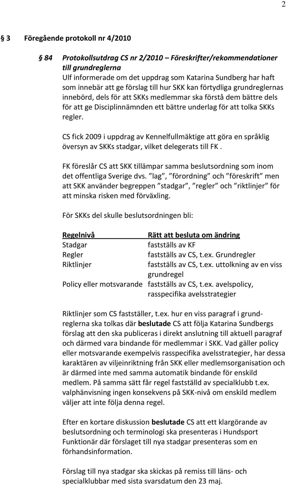 CS fick 2009 i uppdrag av Kennelfullmäktige att göra en språklig översyn av SKKs stadgar, vilket delegerats till FK.