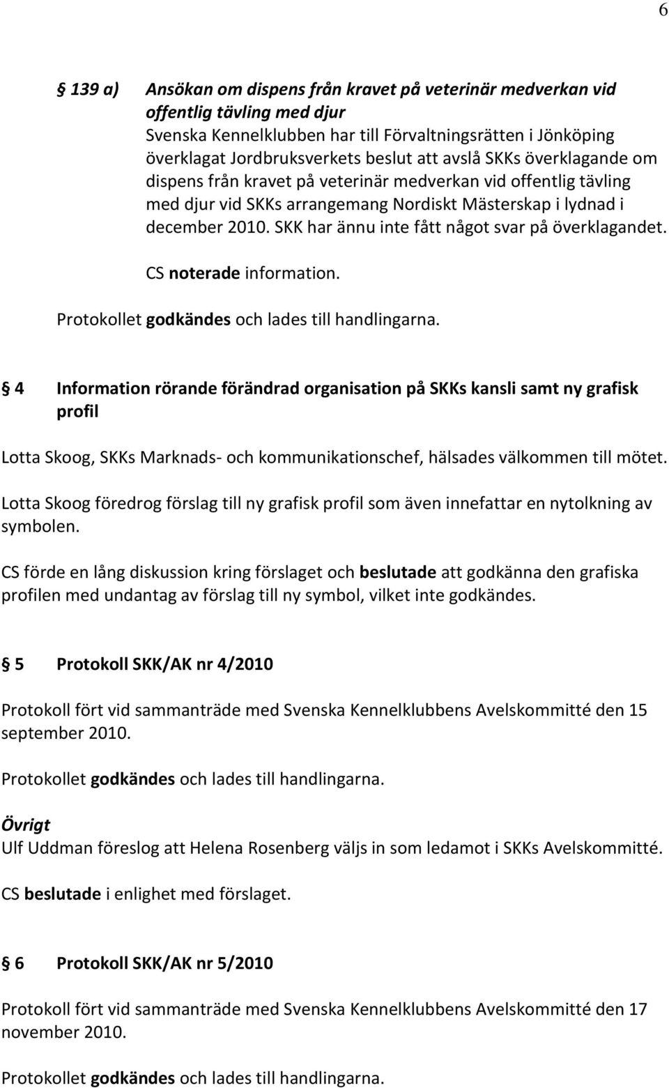 SKK har ännu inte fått något svar på överklagandet. CS noterade information.