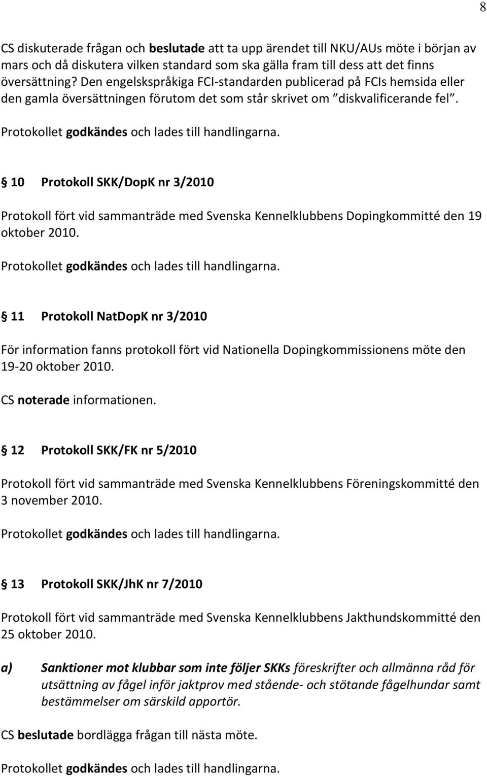 10 Protokoll SKK/DopK nr 3/2010 Protokoll fört vid sammanträde med Svenska Kennelklubbens Dopingkommitté den 19 oktober 2010.