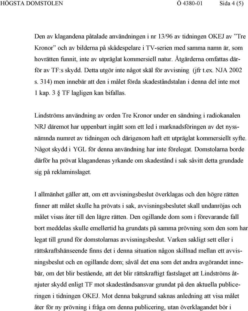 314) men innebär att den i målet förda skadeståndstalan i denna del inte mot 1 kap. 3 TF lagligen kan bifallas.