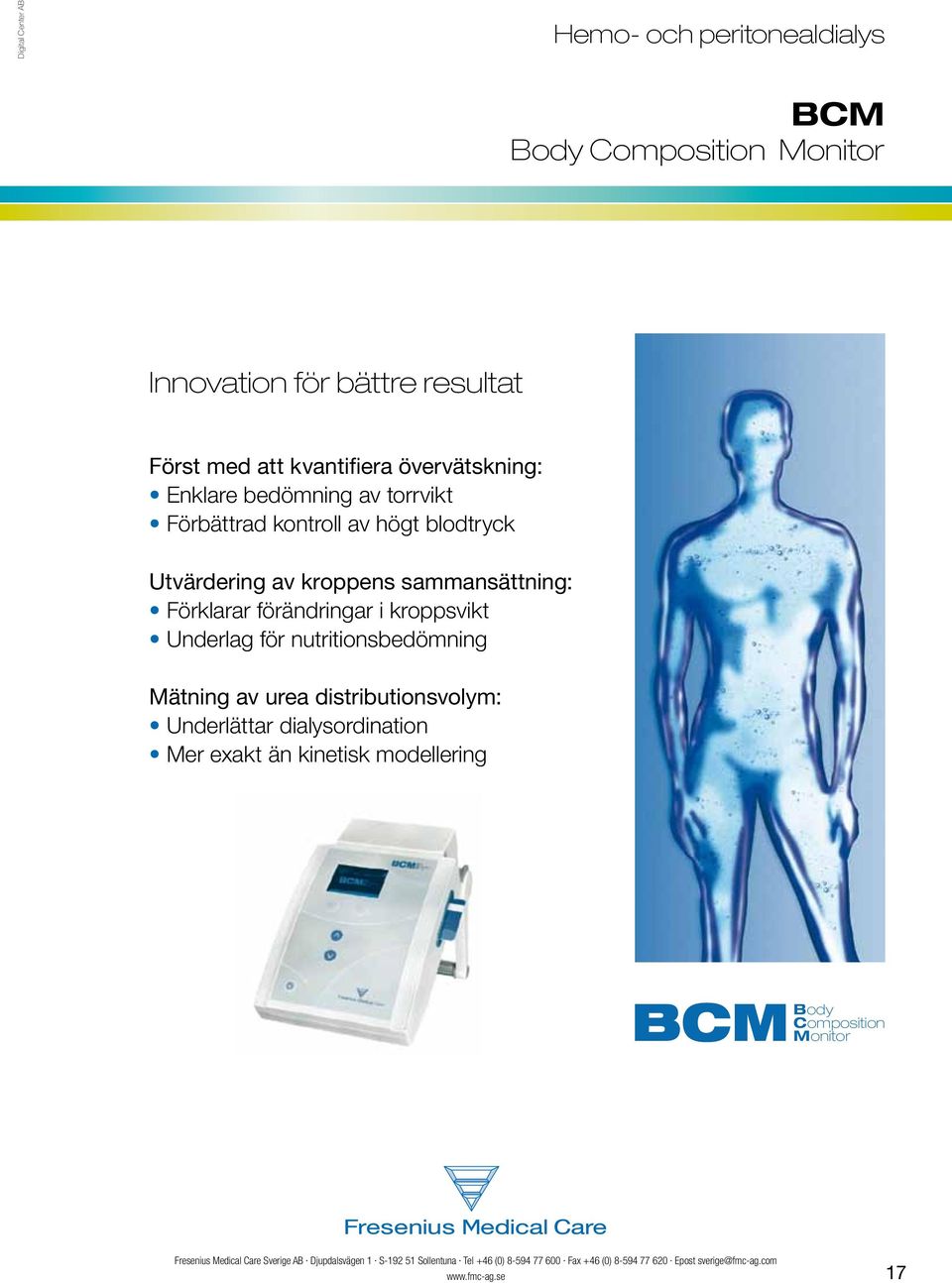 nutritionsbedömning Mätning av urea distributionsvolym: Underlättar dialysordination Mer exakt än kinetisk modellering B Body Composition CM Monitor