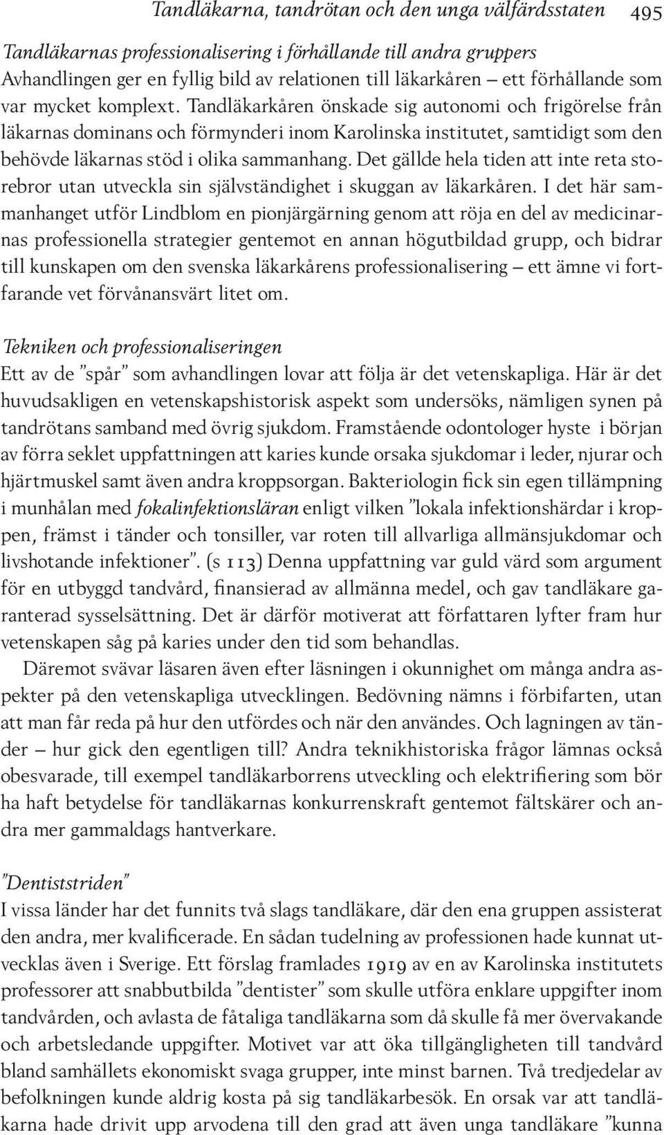 Tandläkarkåren önskade sig autonomi och frigörelse från läkarnas dominans och förmynderi inom Karolinska institutet, samtidigt som den behövde läkarnas stöd i olika sammanhang.