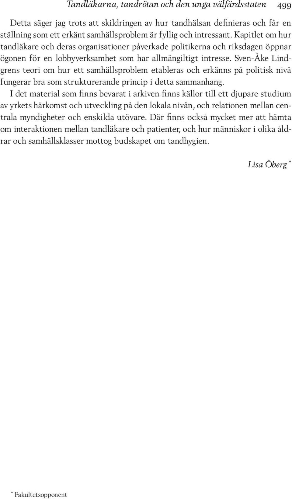 Sven-Åke Lindgrens teori om hur ett samhällsproblem etableras och erkänns på politisk nivå fungerar bra som strukturerande princip i detta sammanhang.