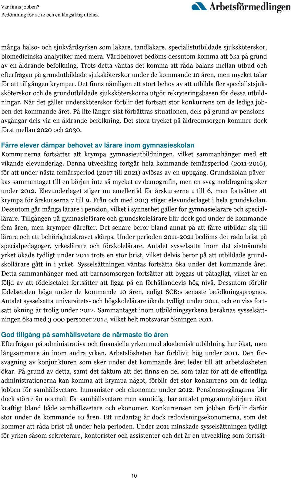 Trots detta väntas det komma att råda balans mellan utbud och efterfrågan på grundutbildade sjuksköterskor under de kommande 10 åren, men mycket talar för att tillgången krymper.