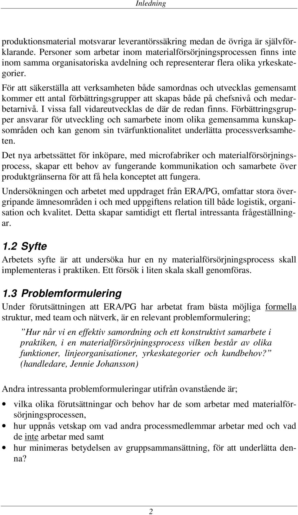 För att säkerställa att verksamheten både samordnas och utvecklas gemensamt kommer ett antal förbättringsgrupper att skapas både på chefsnivå och medarbetarnivå.