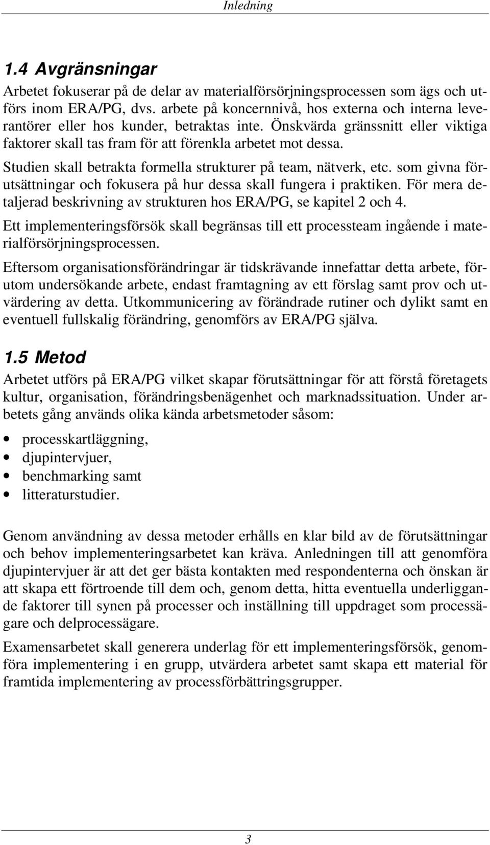 Studien skall betrakta formella strukturer på team, nätverk, etc. som givna förutsättningar och fokusera på hur dessa skall fungera i praktiken.